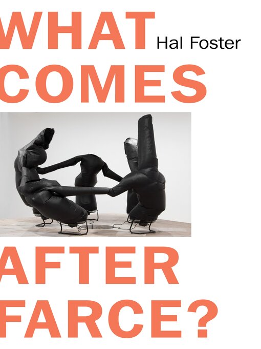 Title details for What Comes After Farce? by Hal Foster - Available